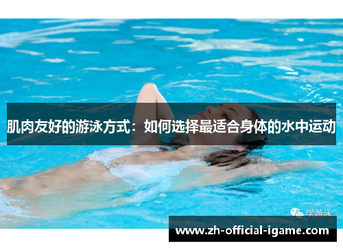 肌肉友好的游泳方式:如何选择最适合身体的水中运动 肌肉友好的游泳方式:如何选择最适合身体的水中运动
