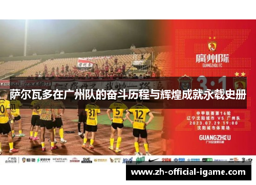 萨尔瓦多在广州队的奋斗历程与辉煌成就永载史册 萨尔瓦多在广州队的奋斗历程与辉煌成就永载史册