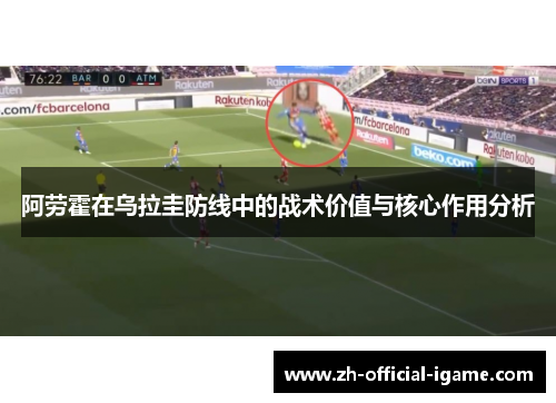 阿劳霍在乌拉圭防线中的战术价值与核心作用分析