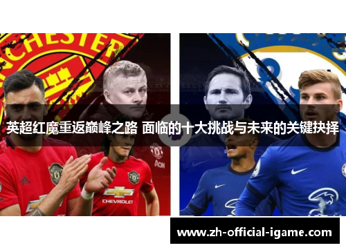 英超红魔重返巅峰之路 面临的十大挑战与未来的关键抉择
