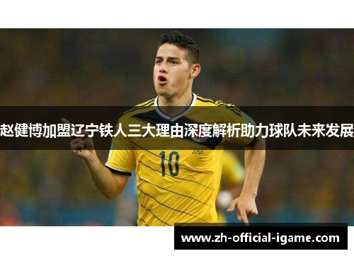 赵健博加盟辽宁铁人三大理由深度解析助力球队未来发展