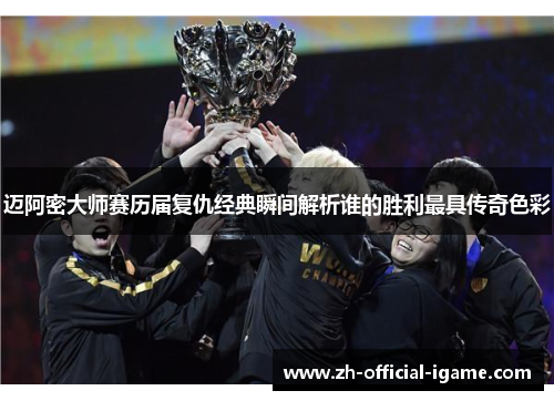 迈阿密大师赛历届复仇经典瞬间解析谁的胜利最具传奇色彩