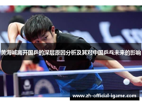 黄海诚离开国乒的深层原因分析及其对中国乒乓未来的影响